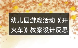 幼兒園游戲活動《開火車》教案設計反思