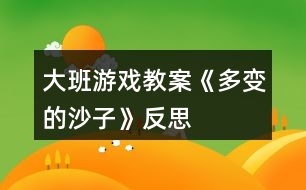 大班游戲教案《多變的沙子》反思