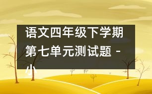 語文四年級下學(xué)期 第七單元測試題 - 小學(xué)四年級語文教案