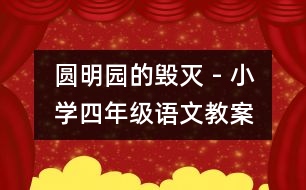 圓明園的毀滅 - 小學(xué)四年級(jí)語文教案