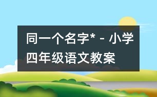 同一個(gè)名字* - 小學(xué)四年級(jí)語文教案