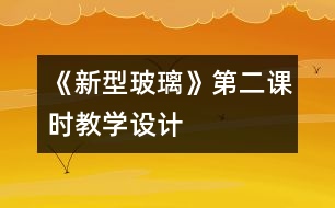 《新型玻璃》第二課時教學(xué)設(shè)計