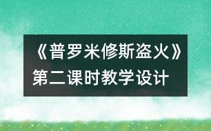 《普羅米修斯盜火》第二課時教學(xué)設(shè)計