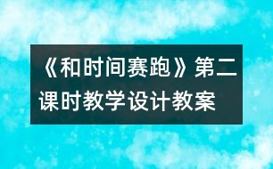 《和時間賽跑》第二課時教學(xué)設(shè)計,教案