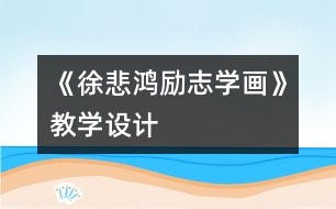 《徐悲鴻勵志學(xué)畫》教學(xué)設(shè)計