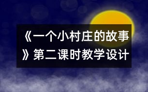 《一個小村莊的故事》第二課時教學(xué)設(shè)計(jì),教案