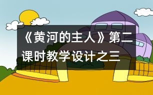 《黃河的主人》第二課時教學設計之三