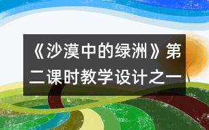 《沙漠中的綠洲》第二課時教學(xué)設(shè)計之一