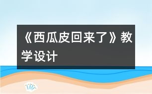 《西瓜皮回來了》教學設(shè)計