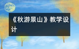 《秋游景山》教學(xué)設(shè)計