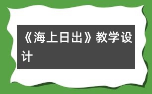 《海上日出》教學(xué)設(shè)計(jì)