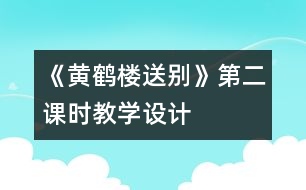 《黃鶴樓送別》第二課時教學(xué)設(shè)計