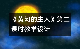 《黃河的主人》第二課時教學設計