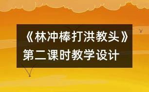 《林沖棒打洪教頭》第二課時(shí)教學(xué)設(shè)計(jì)