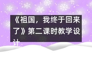 《祖國，我終于回來了》第二課時教學(xué)設(shè)計之一