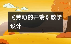 《勞動的開端》教學設計