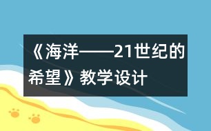 《海洋――21世紀(jì)的希望》教學(xué)設(shè)計(jì)