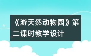 《游天然動(dòng)物園》第二課時(shí)教學(xué)設(shè)計(jì)