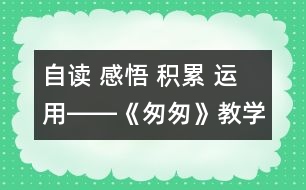 自讀 感悟 積累 運(yùn)用――《匆匆》教學(xué)設(shè)計(jì)