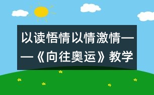 以讀悟情以情激情――《向往奧運(yùn)》教學(xué)設(shè)計(jì)