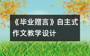 《畢業(yè)贈言》自主式作文教學(xué)設(shè)計(jì)