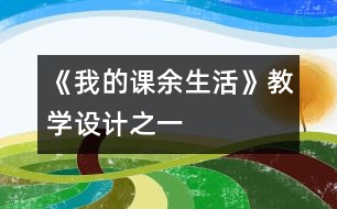 《我的課余生活》教學(xué)設(shè)計(jì)之一