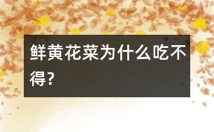 鮮黃花菜為什么吃不得?