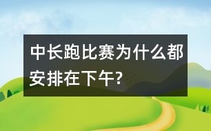 中長(zhǎng)跑比賽為什么都安排在下午?