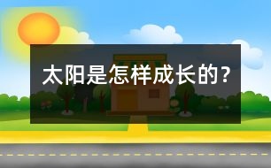 太陽(yáng)是怎樣成長(zhǎng)的？