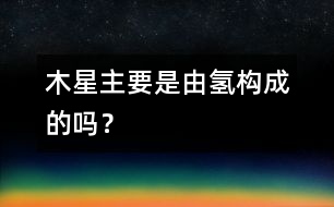 木星主要是由氫構(gòu)成的嗎？