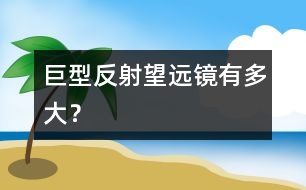 巨型反射望遠鏡有多大？