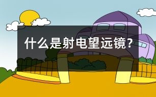 什么是射電望遠(yuǎn)鏡？