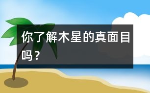 你了解木星的真面目嗎？