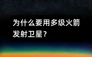 為什么要用多級火箭發(fā)射衛(wèi)星？