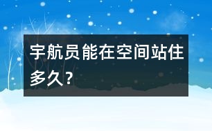 宇航員能在空間站住多久？