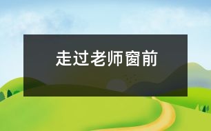 走過老師窗前