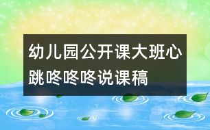 幼兒園公開課大班心跳“咚咚咚”說課稿