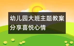 幼兒園大班主題教案：分享喜悅心情