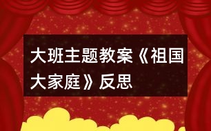 大班主題教案《祖國(guó)大家庭》反思