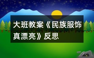 大班教案《民族服飾真漂亮》反思