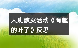 大班教案活動《有趣的葉子》反思