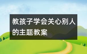 教孩子學會關心別人的主題教案