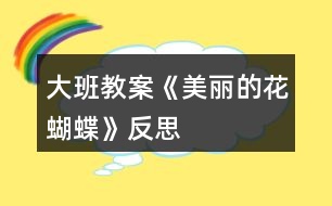 大班教案《美麗的花蝴蝶》反思