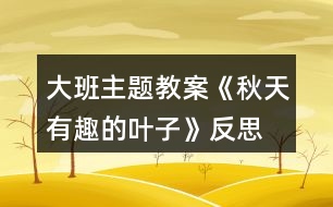 大班主題教案《秋天有趣的葉子》反思