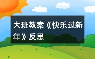 大班教案《快樂過新年》反思