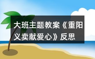 大班主題教案《重陽義賣獻愛心》反思