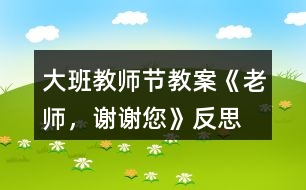 大班教師節(jié)教案《老師，謝謝您》反思