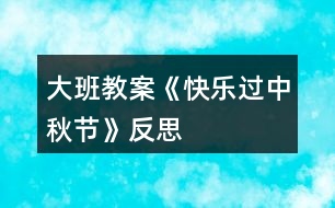 大班教案《快樂過中秋節(jié)》反思