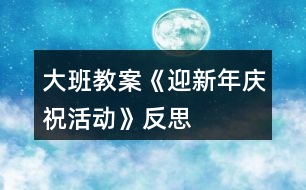 大班教案《迎新年慶?；顒?dòng)》反思