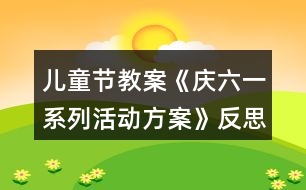 兒童節(jié)教案《慶六一系列活動方案》反思